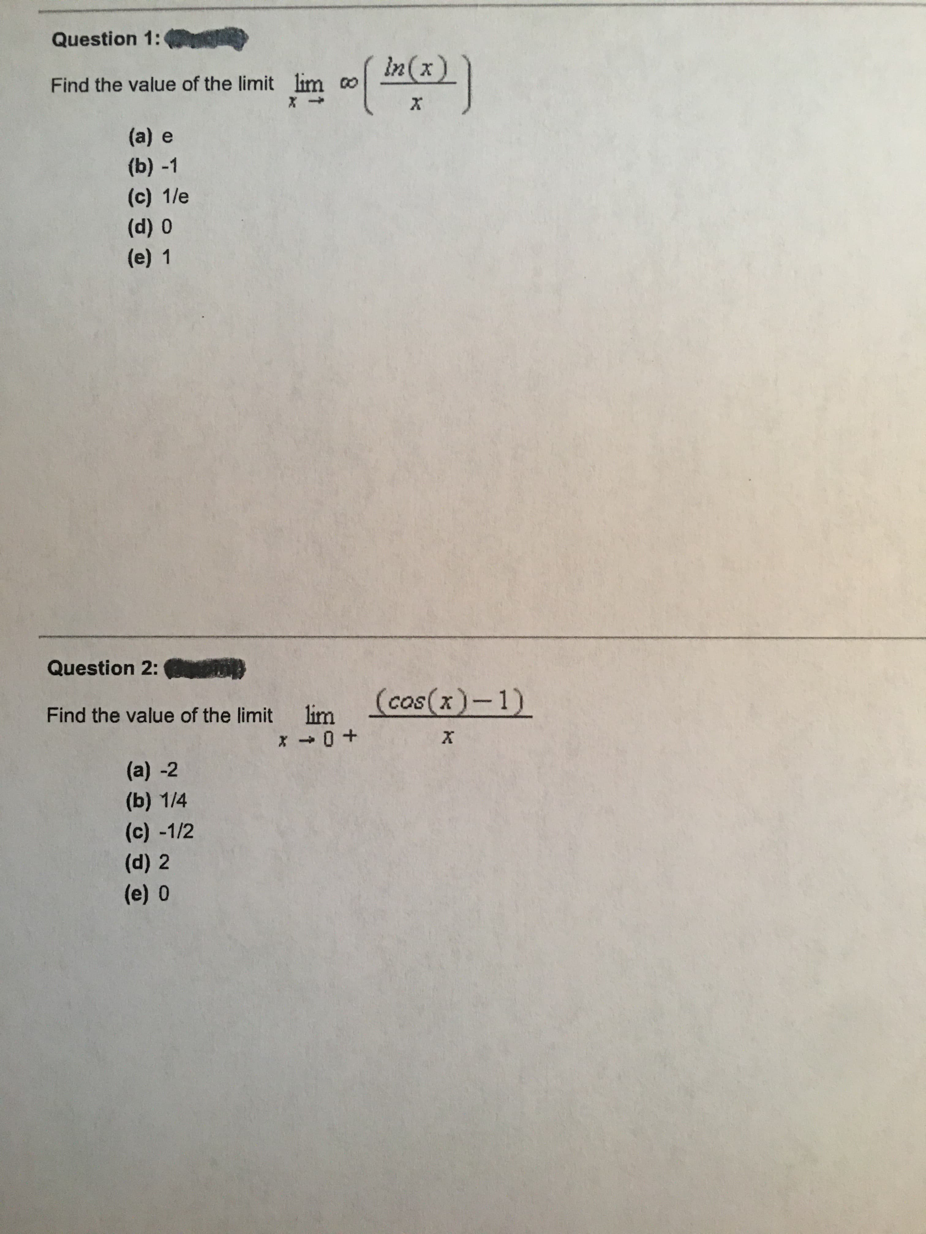 In(x)
Find the value of the limit lim o
(a) e
(b) -1
(c) 1/e
(d) 0
(e) 1
Question 2: )
cos(x)-1)
Find the value of the limit lim
