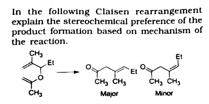 In the following Claisen rearrangement
explain the stereochemical preference of the
product formation based on mechanism of
the reaction.
CH,
Et
Et
Et
CH, CH3
CH, CH3
CH3
Major
Minor
