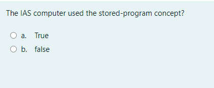 The IAS computer used the stored-program concept?
a. True
b. false
