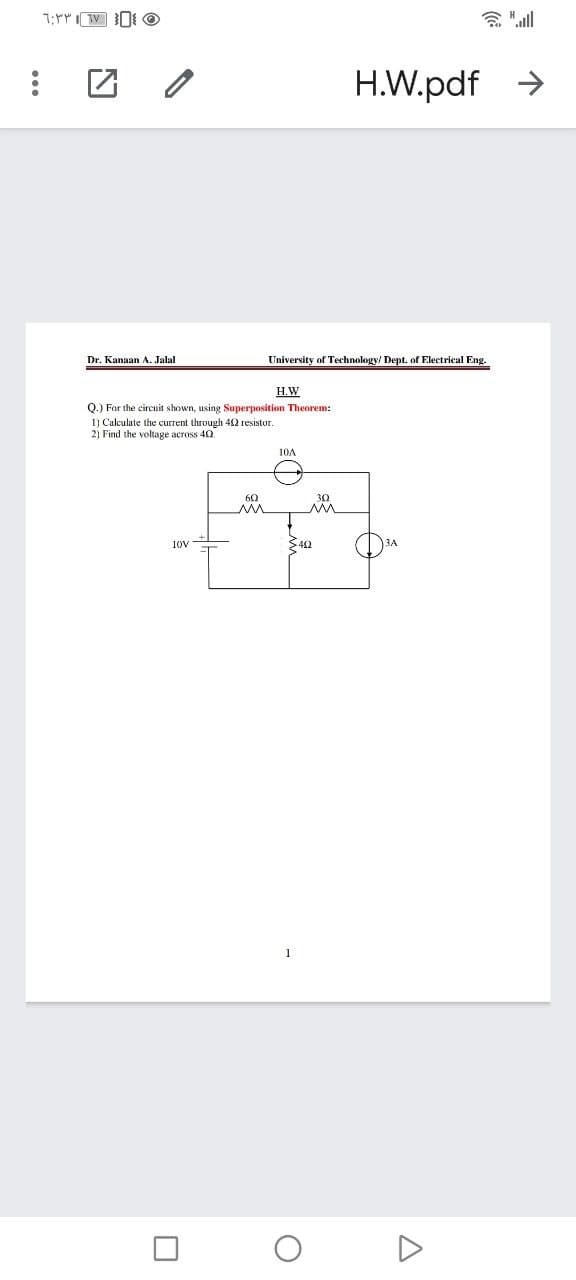 会all
H.W.pdf >
Dr. Kanaan A. Jalal
University of Technology/ Dept. of Electrical Eng.
H.W
Q.) For the circuit shown, using Superposition Theorem:
1) Calculate the current through 42 resistor.
2) Find the voltage across 40
10A
60
30
10V
S42
