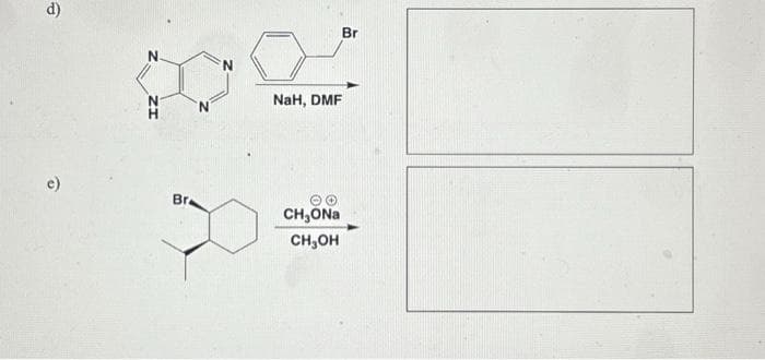 d)
N.
ZH
Bra
N
Br
NaH, DMF
CH₂ONa
CH₂OH