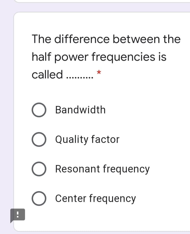 The difference between the
half power frequencies is
called ...
