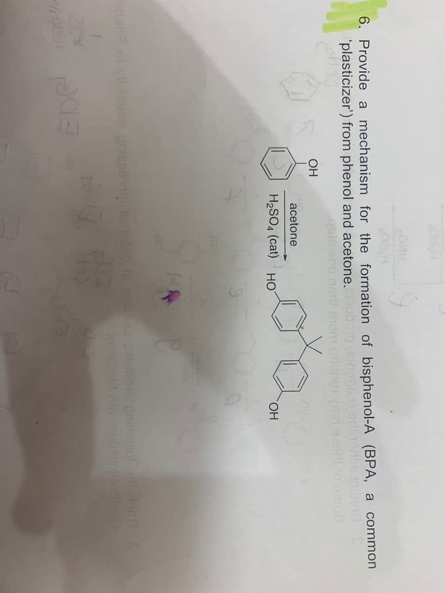 6. Provide a mechanism for the formation of bisphenol-A (BPA, a common
"plasticizer') from phenol and acetone.
qsie eno nsri ohom eriuper yem ezeri to emoa
ОН
acetone
H2SO4 (cat)
HO
HO.
bana i ivionen prieseron o 1
pelega oomo1s gniwollot ort nc
lonslud-rliwobelll eta
