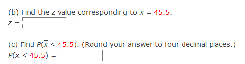 (b) Find the z value corresponding to x = 45.5.
2 =
(c) Find P(x < 45.5). (Round your answer to four decimal places.)
P(X < 45.5) =
