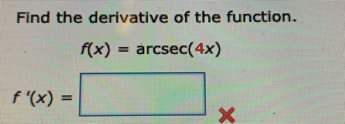 Find the derivative of the function.
f(x) = arcsec(4x)
f '(x):
