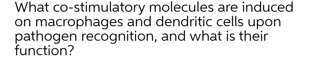 What co-stimulatory molecules are induced
on macrophages and dendritic cells upon
pathogen recognition, and what is their
function?
