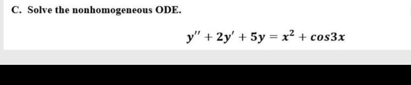 C. Solve the nonhomogeneous ODE.
y" + 2y' + 5y = x² + cos3x
