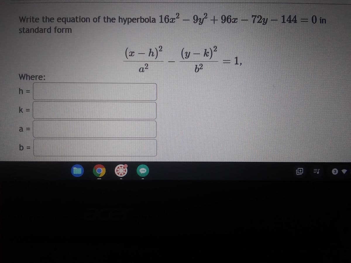 Write the equation of the hyperbola 16x² - 9y² – 96x - 72y – 144 – 0 in
standard form
Where:
h =
k =
a =
b =
SEHEEEEEET
(x - h)² (y - k)²
2
a²
62
– 1,
14