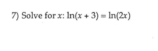 7) Solve for x: In(x + 3) = In(2x)
