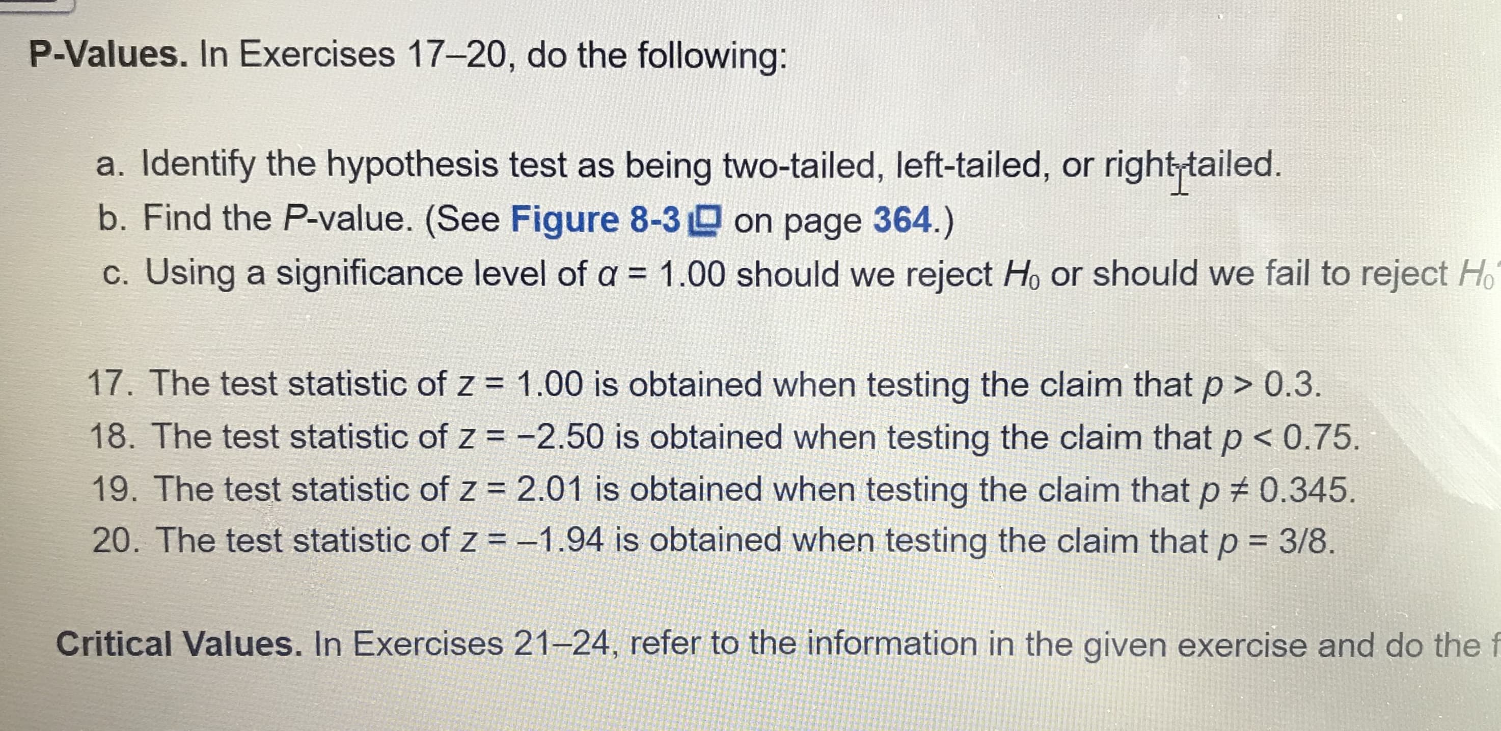 a. Identify the hypothesis test as being two-tailed, left-tailed, or right-tailed.
b. Find the P-value. (See Figure 8-3 on page 364.)
c. Using a significance level of a = 1.00 should we reject Ho or should we fail to reject Ho
