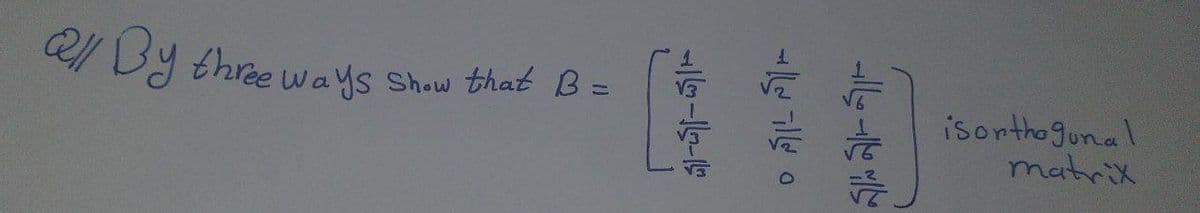 e/ By three ways Show that B=
isorthogunal
matrix
