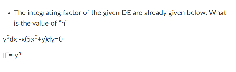 The integrating factor of the given DE are already given below. What
is the value of “n”
y²dx -x(5x³+y)dy=0
IF= yn