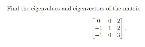 Find the eigenvalues and eigenvectors of the matrix
0 2
1
-1
0 3
