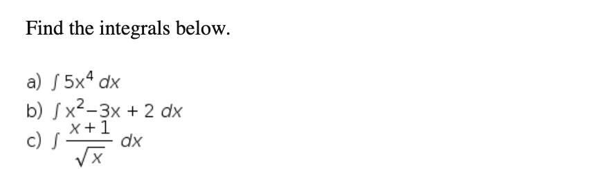 Find the integrals below.
a) S 5x4 dx
b) Sx²-3x + 2 dx
X+1
c) S
dx
