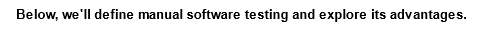 Below, we'll define manual software testing and explore its advantages.