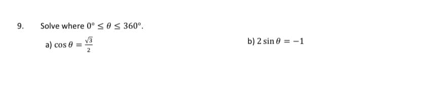 9.
Solve where 0° sos 360°.
a) cos 0 =
b) 2 sin 0 = -1
