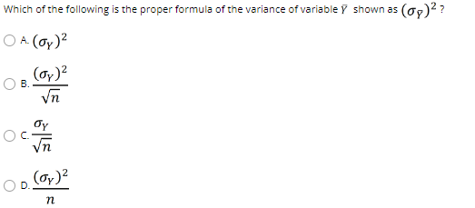 Which of the following is the proper formula of the variance of variable y shown as
O A. (Oy)²
(or)
√n
Oy
√n
(or)2
n
B.
(09)²?