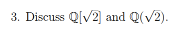 3. Discuss Q[√2] and Q(√2).