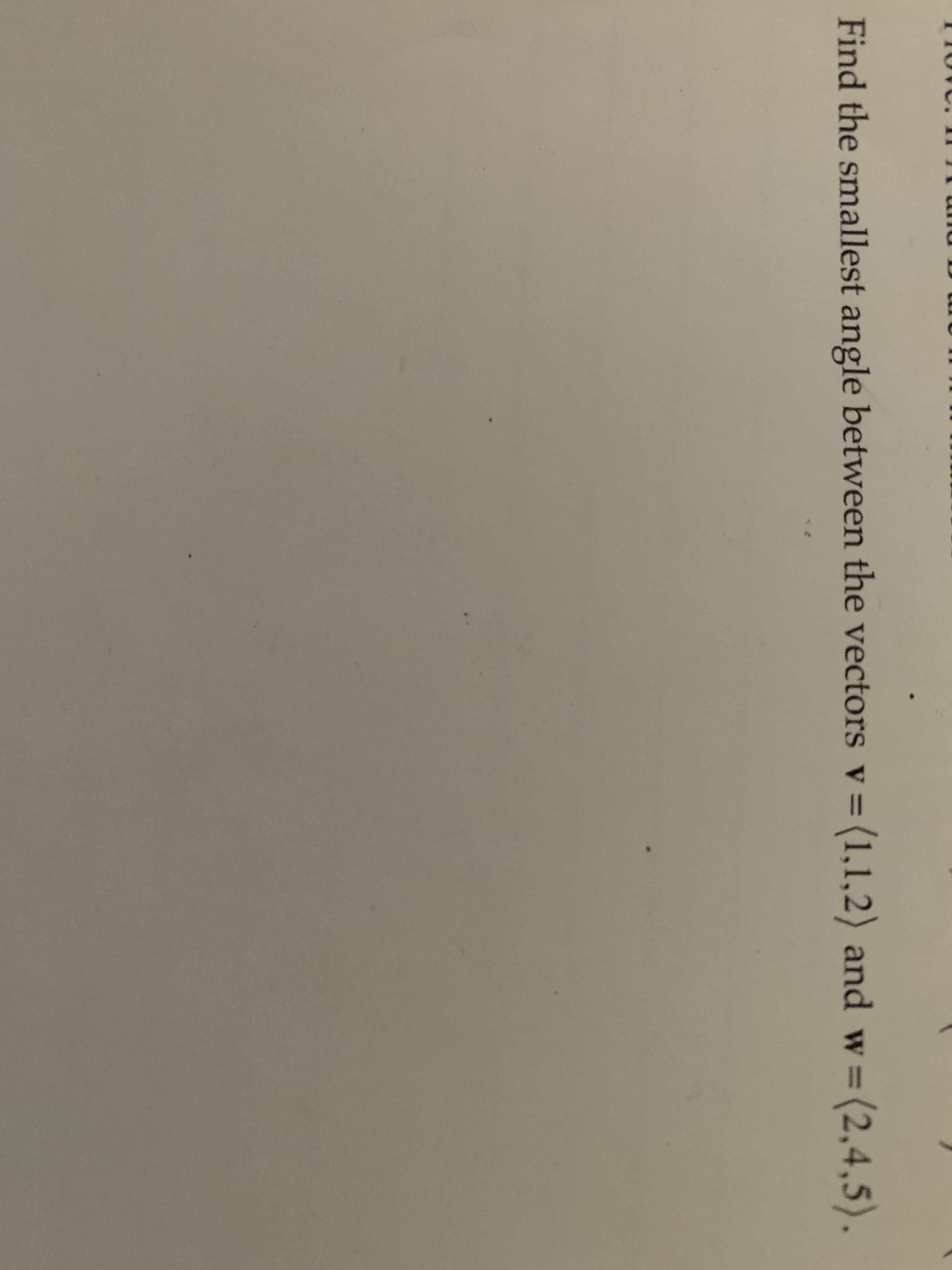 Find the smallest angle between the vectors v = (1,1,2) and w= (2,4,5).
