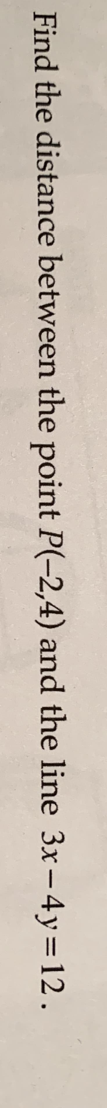 Find the distance between the point P(-2,4) and the line 3x-4y 12
