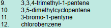 9. 3,3,4-trimethyl-1-pentene
3,5-dimethylcyclopentene
10.
11. 3-bromo-1-pentyne
12. chlorobenzene