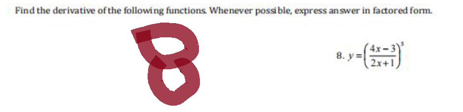 Find the derivative of the following functions. Whenever possible, express answer in factored form.
8
8. y=
4x-3
2x+1