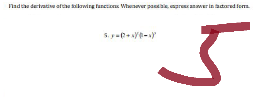 Find the derivative of the following functions. Whenever possible, express answer in factored form.
5. y = (2+ x)² (1-x)³