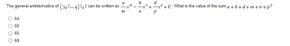 b
--x" + xP + C. What is the value of the sum a +b+d+m +n+p?
a
d
The general antiderivative of ( 3,x2 – 4) 2x 2 can be written as
-
m
64
60
65
69
