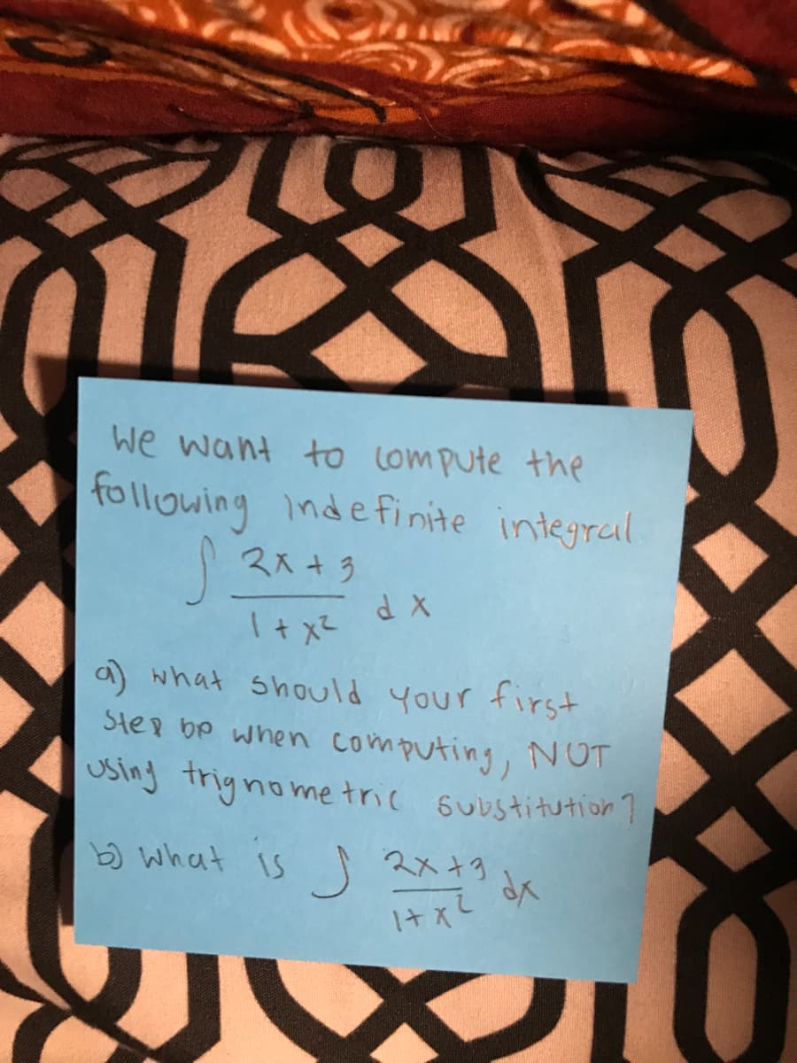 we want to Lompute the
following indefinite inteyral
スス+3
I+ x-
a) what should your first
Step be when computing, N OT
USing trignome tric substitution?
bwhat Is スx+3
