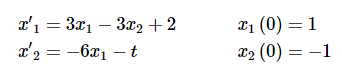 21 (0) = 1
X2 (0) = –1
a'1 = 3x1 – 3x2 +2
x'2 = -6x1 – t
