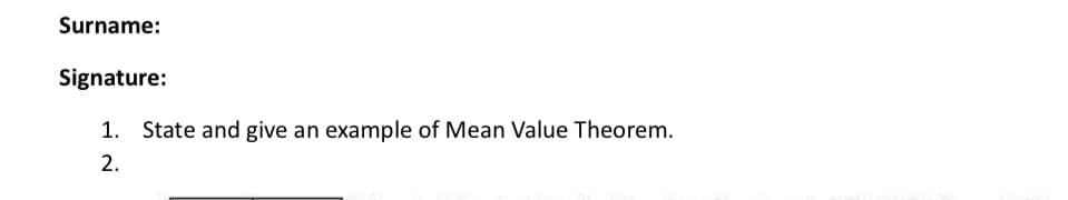 Surname:
Signature:
1. State and give an example of Mean Value Theorem.
2.