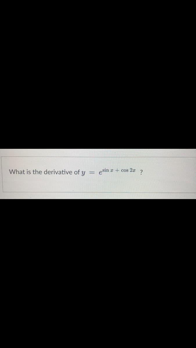 What is the derivative of y
esin r + cos 2x
