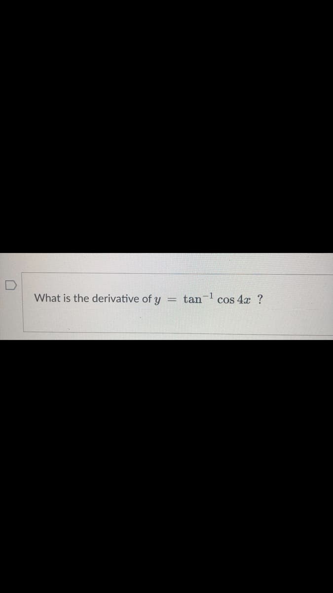 What is the derivative of y
tan
1
cos 4x ?
