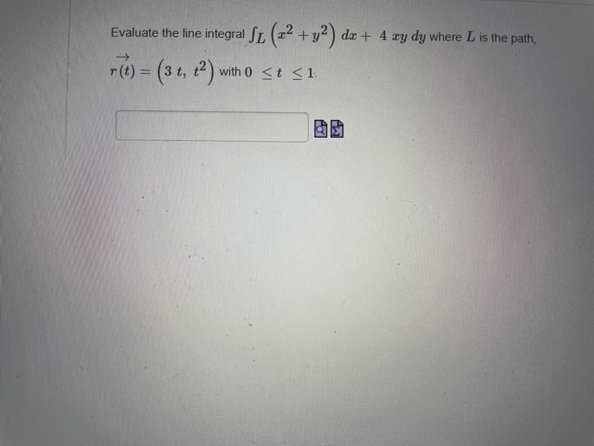 Evaluate the line integral T, ( x.
+y) da + 4 ry dy where L is the path,
= (3t, )
r(t):
3 t,
with 0 <t < 1.
固助
