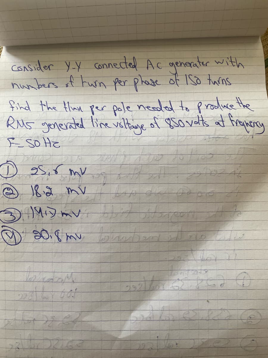 Consider Y-Y connected Ac generator with
numbers of turn per phase of 150 turns.
find the fun per pole needed to produce the
RMS generated line voltage of 850 volts at frequency
ESO HE
25іб ти
grozit
18.2 mv
MIDAV Merce
2018 mv bimb
1
293) bor bot
م ممر سنة لما
$5
292 / 528 52 O
SALes 25 Co
alles
ه