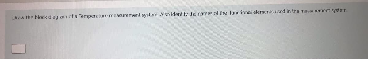 Draw the block diagram of a Temperature measurement system .Also identify the names of the functional elements used in the measurement system.

