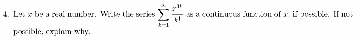 4. Let x be a real number. Write the series
as a continuous function of x, if possible. If not
k!
k=1
possible, explain why.
