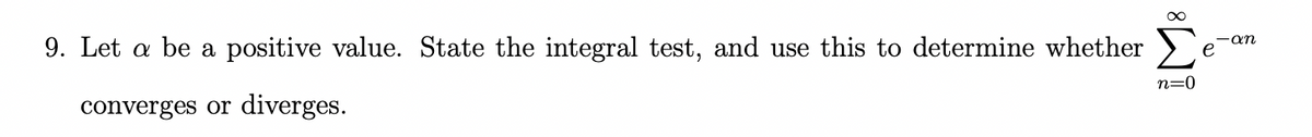 -an
9. Let a be a positive value. State the integral test, and use this to determine whether
n=0
converges or diverges.
