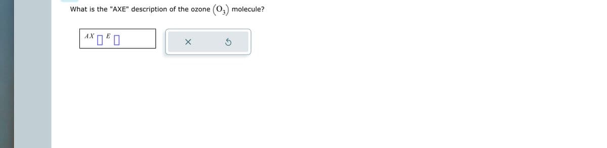 What is the "AXE" description of the ozone
AXE
: (03) molecule?
X
Ś