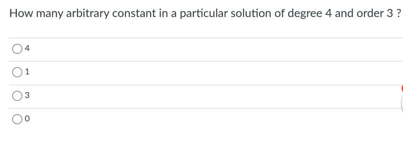 How many arbitrary constant in a particular solution of degree 4 and order 3 ?
3
1,
