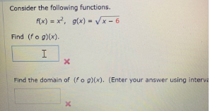 Consider the following functions.
f(x) = x, g(x) - Vx- 6
Find (fo g)(x).
Find the domain of (fo g)(x). (Enter your answer using interve
