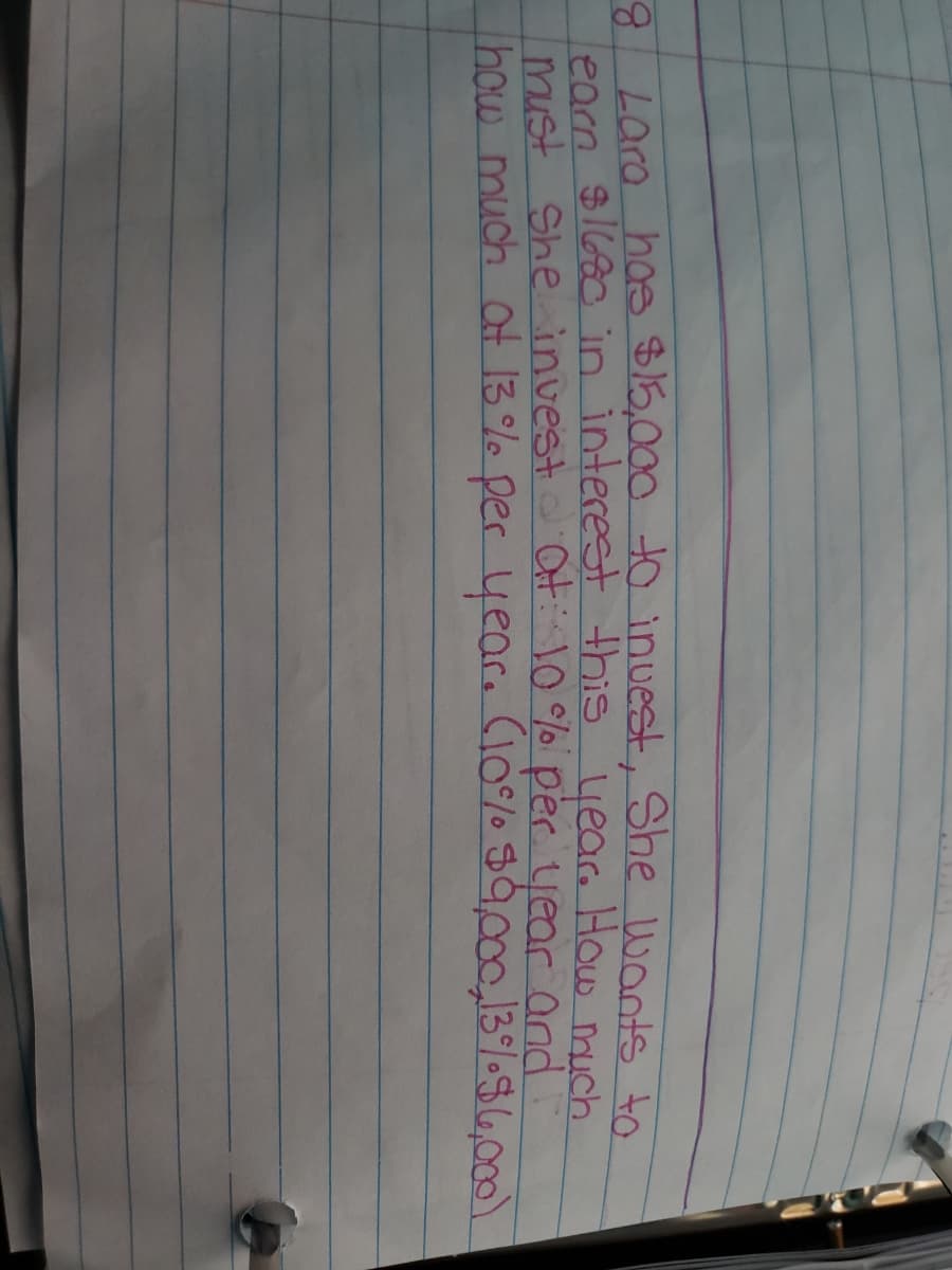 0ar0 hos $5,000 to inuest, She wants to
eare $l680 in interest this
must She invest o Ot 10 % per year and
how much at 13% per year. (ló% $9,00,13%86,000)
year.
How much
