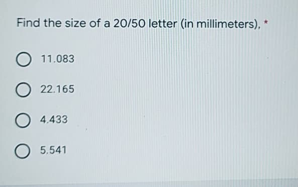 Find the size of a 20/50 letter (in millimeters), *
O 11.083
22.165
4.433
O 5.541
