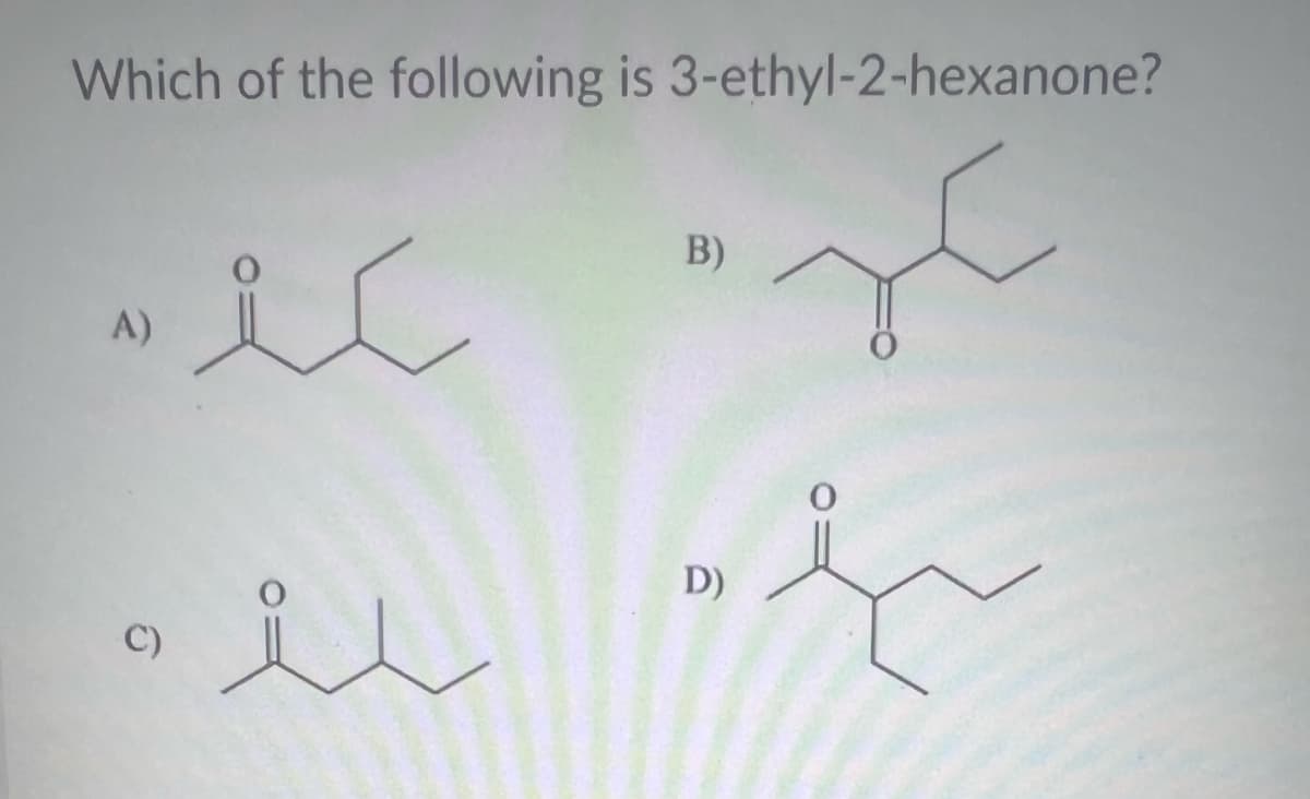 Which of the following is 3-ethyl-2-hexanone?
s
A)
C)
ic
요
سلو
B)
سلام
D)