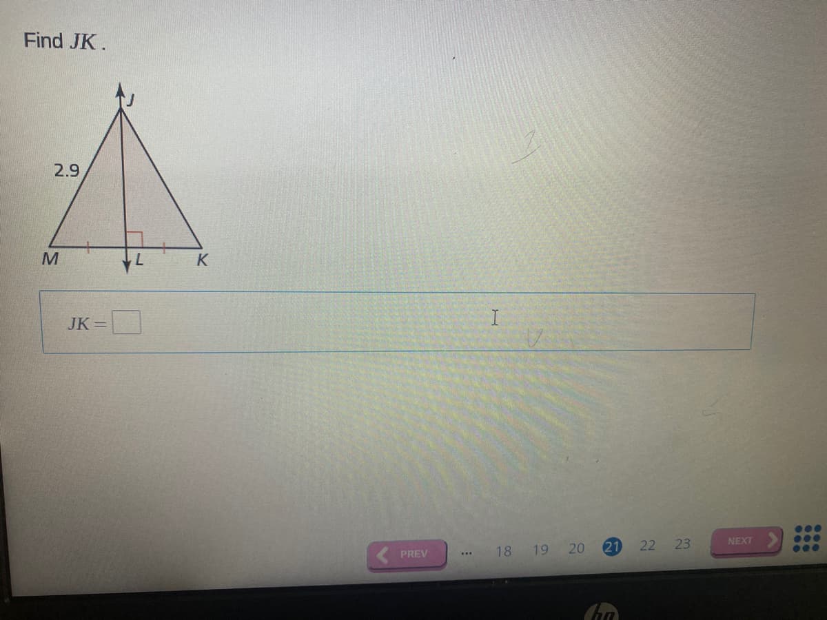 ### Finding the Length of JK

#### Problem Statement:
Find \( JK \).

#### Diagram Explanation:
The given diagram is a right-angled triangle \( \triangle JKL \) where:
- \( \angle JLK \) is a right angle, indicating that \( JL \) is perpendicular to \( LK \).
- The side \( JM \) is marked as 2.9.

The triangle appears to be isosceles with \( JL \) as the height bisecting base \( MK \). The base \( MK \) is divided into two equal parts, \( ML \) and \( LK \).

#### Steps to Solve:
To find the length of \( JK \), more specific information about the dimensions or relationships within the triangle are required, which are not provided in the diagram alone.

#### Answer Box:
\[ JK = \boxed{\phantom{}} \]

Please refer to additional provided data or assumptions for computing the length of \( JK \) accordingly.