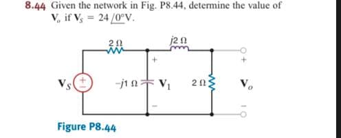 8.44 Given the network in Fig. P8.44, determine the value of
V, if Vs = 24 /0°V.
j2n
-j1 n V1
Figure P8.44
