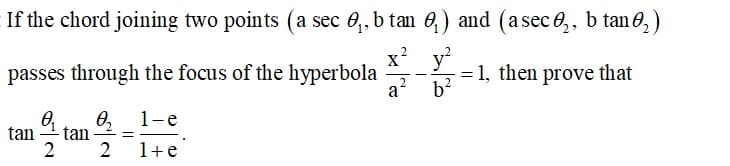 If the chord joining two points (a sec 0,, b tan e,) and (a sec 0,, b tan e,)
y
= 1, then prove that
X
passes through the focus of the hyperbola
a
-
b?
0,
0,
-tan -
2
1-e
tan
2
1+e
