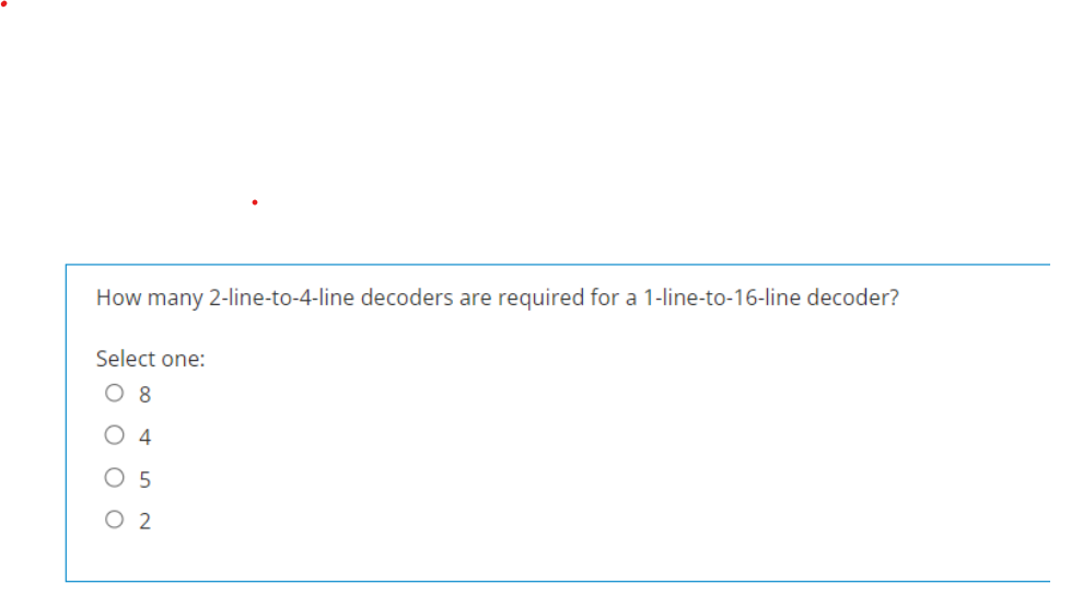 How many 2-line-to-4-line decoders are required for a 1-line-to-16-line decoder?
Select one:
8
4
O
5
2