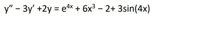 y" – 3y' +2y = ex + 6x³ – 2+ 3sin(4x)
