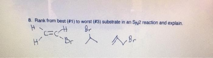 8. Rank from best (#1) to worst (#3) substrate in an SN2 reaction and explain.
Br
br 入18r
